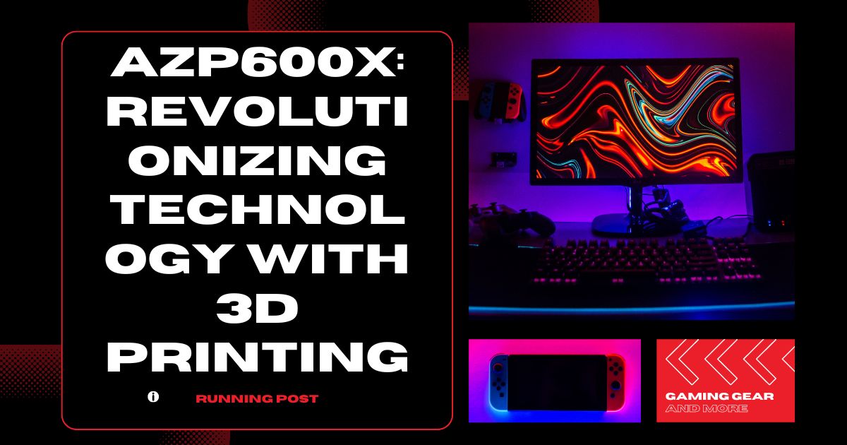 AZP600X: Revolutionizing Technology with 3D Printing