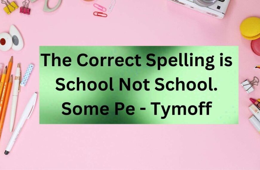 the correct spelling is school not school. some pe