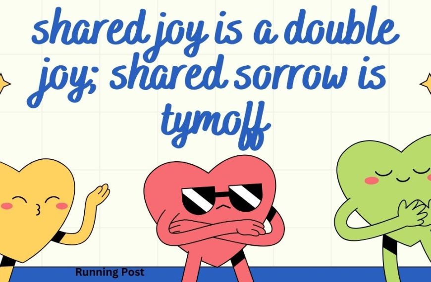 shared joy is a double joy; shared sorrow is tymoff