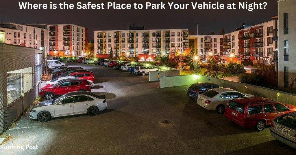 Where is the Safest Place to Park Your Vehicle at Night