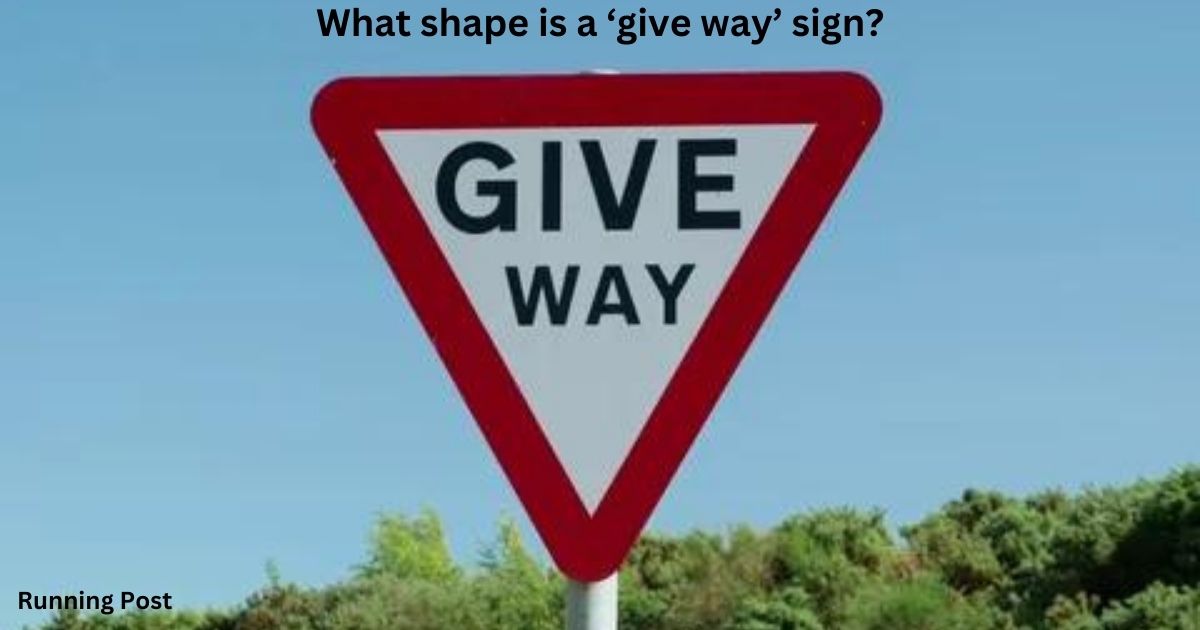 What shape is a ‘give way’ sign