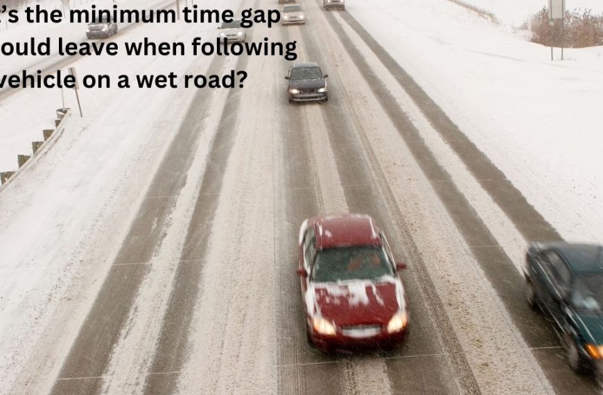 What’s the minimum time gap you should leave when following a vehicle on a wet road