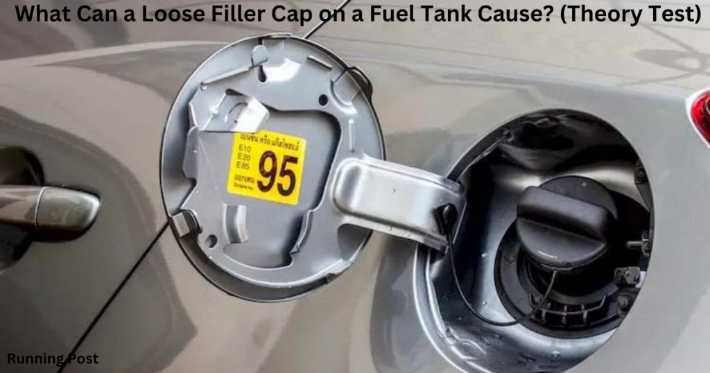 What Can a Loose Filler Cap on a Fuel Tank Cause? (Theory Test)