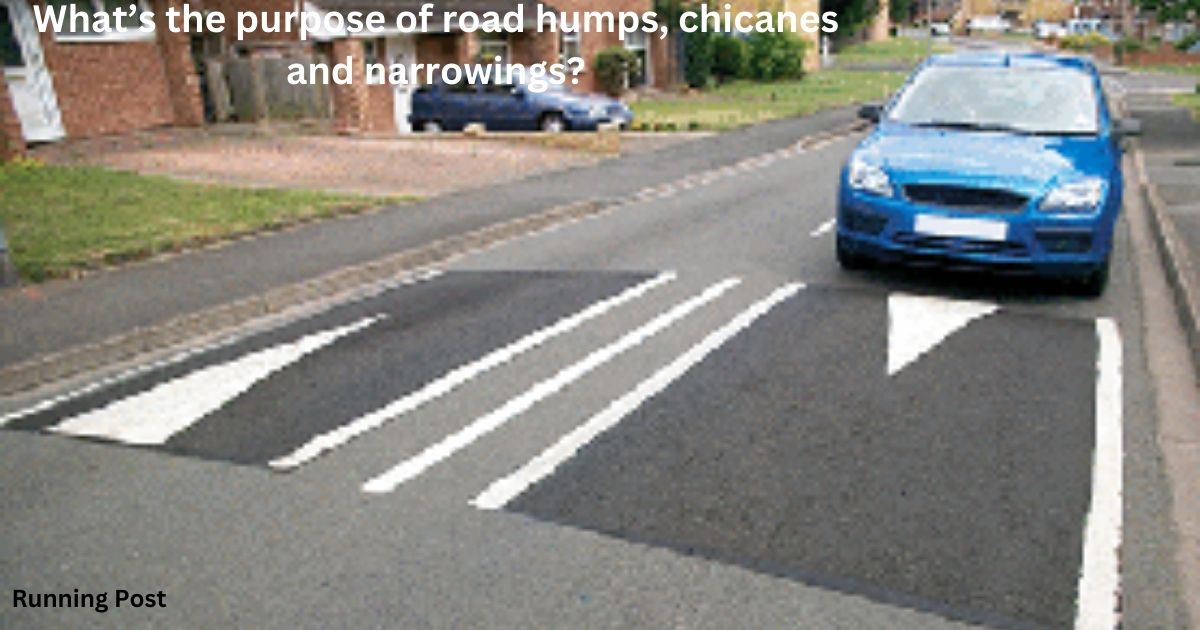 What’s the purpose of road humps, chicanes and narrowings