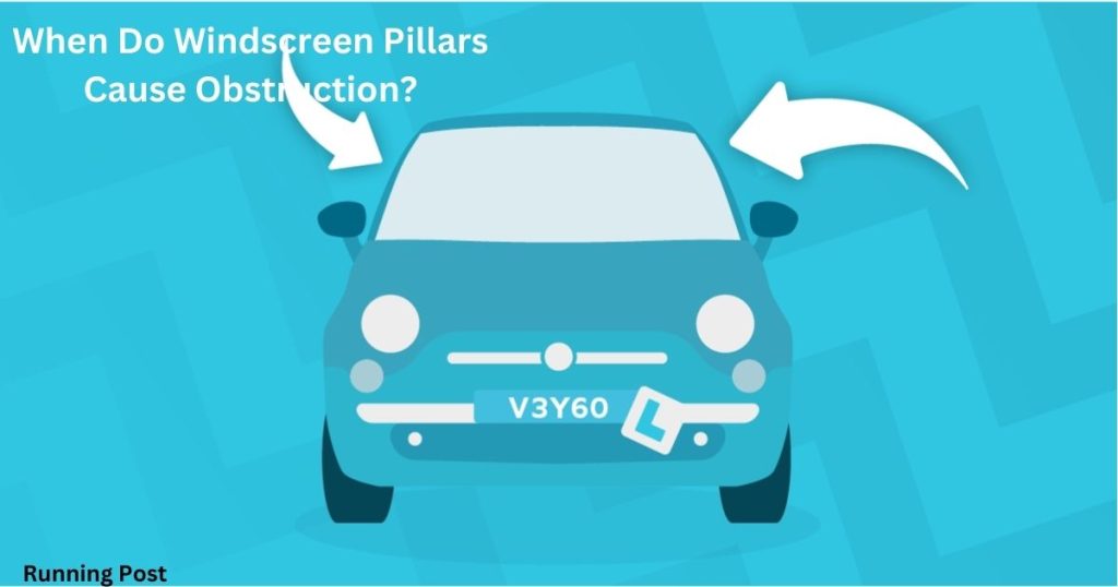 When Do Windscreen Pillars Cause Obstruction?