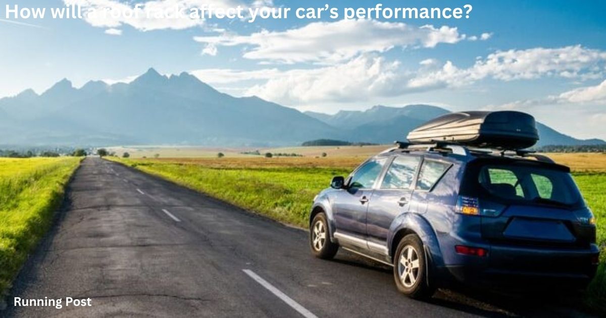 How will a roof rack affect your car’s performance