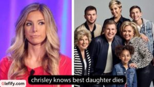 Chrisley Knows Best Daughter Dies: Heartbreaking Loss for…