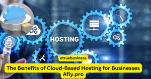 The Benefits of Cloud-Based Hosting for Businesses Afly.pro:…